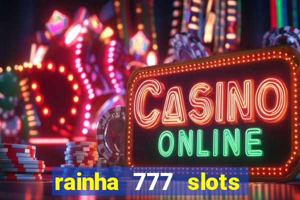 rainha 777 slots paga mesmo